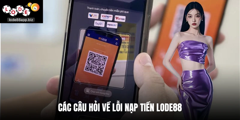 Các câu hỏi về lỗi nạp tiền Lode88 