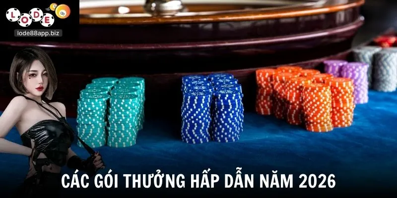 Các gói thưởng hấp dẫn năm 2026