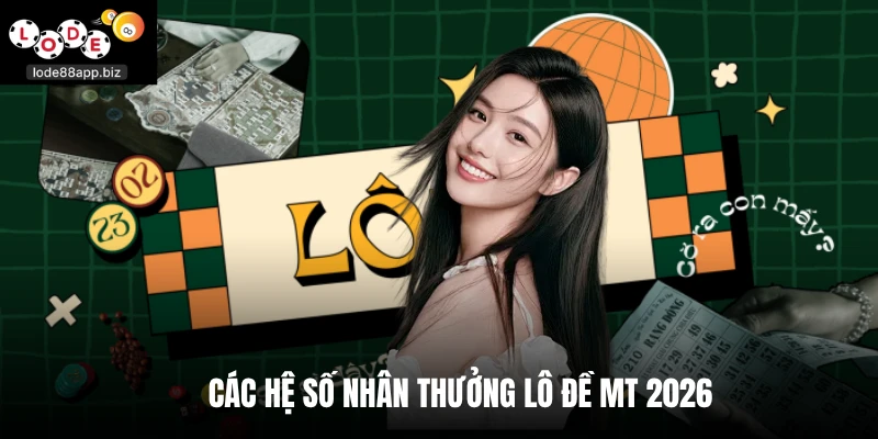 Các hệ số nhân thưởng lô đề MT 2026