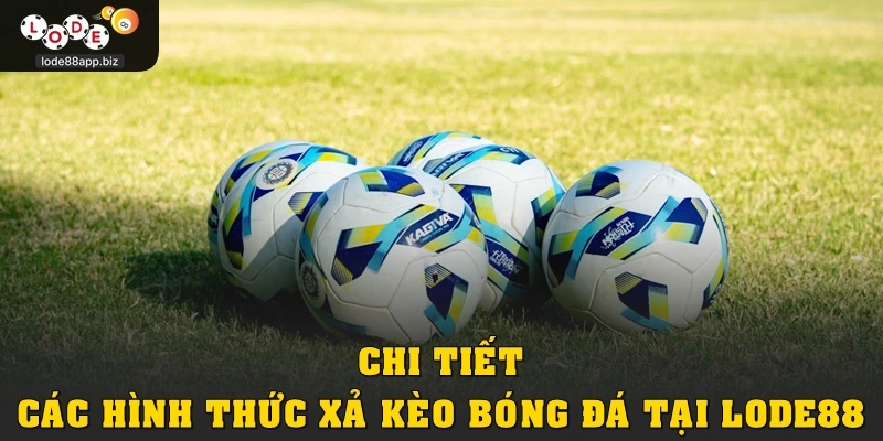 Chi tiết các hình thức xả kèo bóng đá tại Lode88