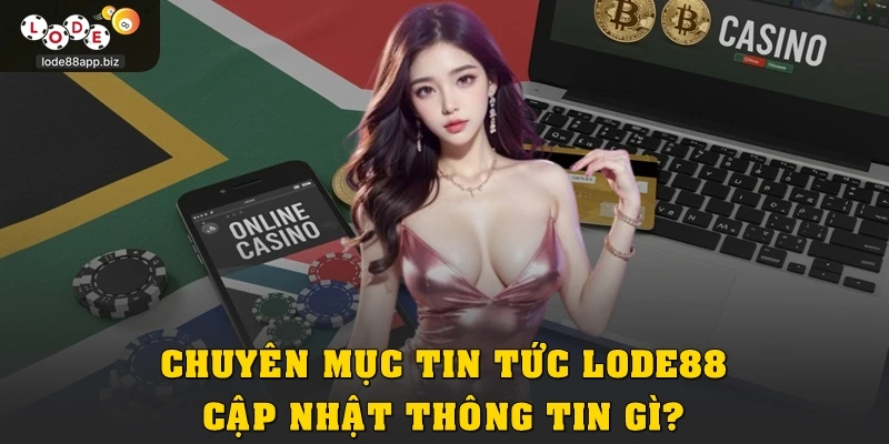 Chuyên mục tin tức Lode88 cập nhật thông tin gì?