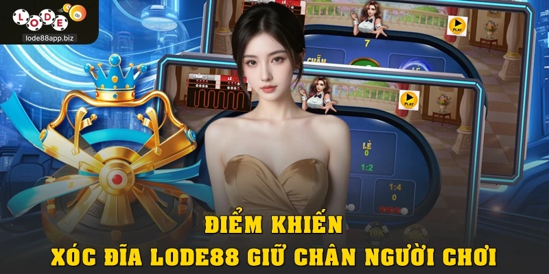 Điểm khiến xóc đĩa Lode88 giữ chân tay chơi lâu dài