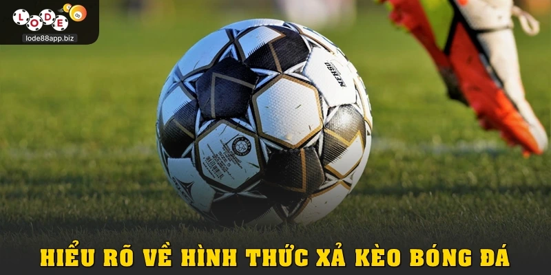 Hiểu rõ về hình thức xả kèo bóng đá