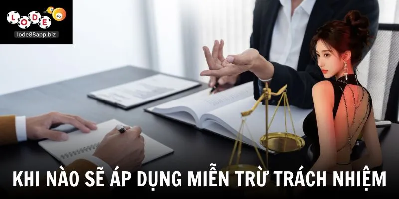 Khi nào sẽ áp dụng miễn trừ trách nhiệm