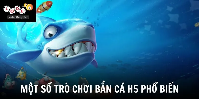 Một số trò chơi bắn cá H5 phổ biến
