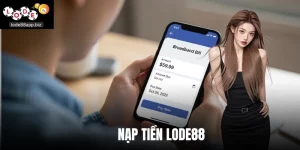 Nạp Tiền Lode88 - Hướng Dẫn Nhanh Chỉ Vài Bước Cho Newbie