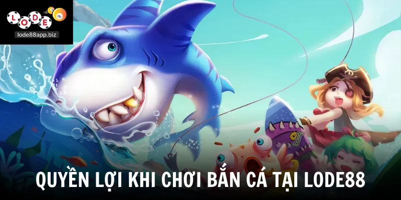 Quyền lợi khi chơi bắn cá tại Lode88