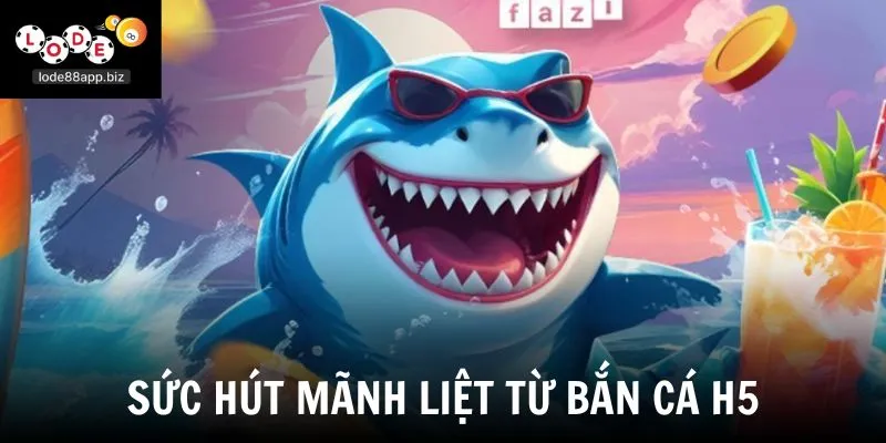 Sức hút mãnh liệt từ bắn cá H5