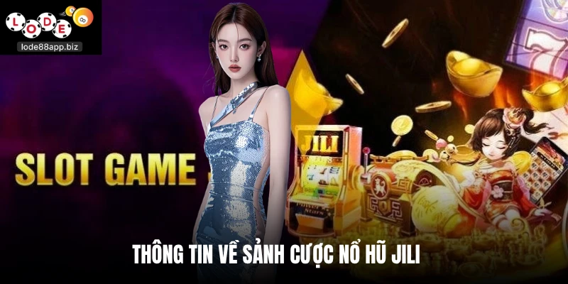 Thông tin về sảnh cược nổ hũ JILI