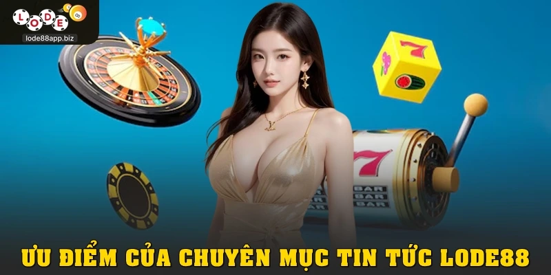 Ưu điểm của chuyên mục tin tức Lode88