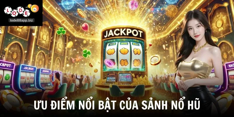 Ưu điểm nổi bật của sảnh nổ hũ