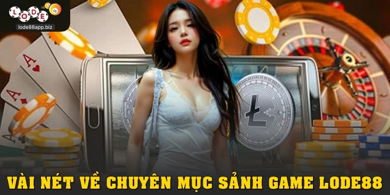 Vài nét về chuyên mục sảnh game Lode88